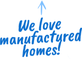 We love Manufactured Homes Text